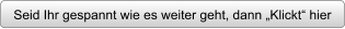 Seid Ihr gespannt wie es weiter geht, dann „Klickt“ hier