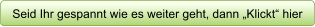 Seid Ihr gespannt wie es weiter geht, dann „Klickt“ hier